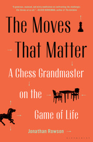 The Moves That Matter (A Chess Grandmaster on the Game of Life) by Jonathan Rowson, 9781635573329