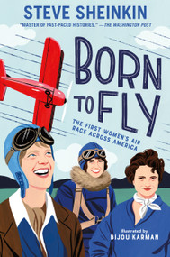 Born to Fly (The First Women's Air Race Across America) by Steve Sheinkin, Bijou Karman, 9781626721302