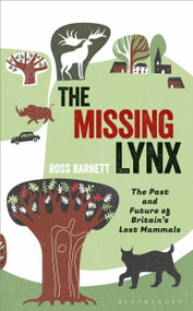 The Missing Lynx (The Past and Future of Britain's Lost Mammals) by Ross Barnett, 9781472957344