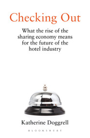 Checking Out (What the Rise of the Sharing Economy Means for the Future of the Hotel Industry) by Katherine Doggrell, 9781472968722