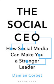 The Social CEO (How Social Media Can Make You A Stronger Leader) by Damian Corbet, 9781472967244