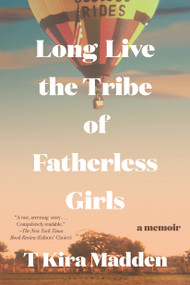 Long Live the Tribe of Fatherless Girls (A Memoir) - 9781635574760 by T Kira Madden, 9781635574760