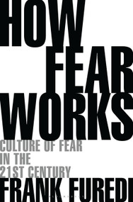 How Fear Works (Culture of Fear in the Twenty-First Century) - 9781472972897 by Frank Furedi, 9781472972897
