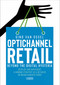 Optichannel Retail. Beyond the Digital Hysteria (Develop and Implement a Winning Strategy as a Retailer or Brand Manufacturer) by Gino Van Ossel, 9789401459501