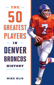 The 50 Greatest Players in Denver Broncos History - 9781493039722 by Mike Klis