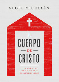El cuerpo de Cristo (¿Por qué debo ser un miembro de la iglesia local?) (Spanish Edition) by Sugel Michelén, 9781535968256