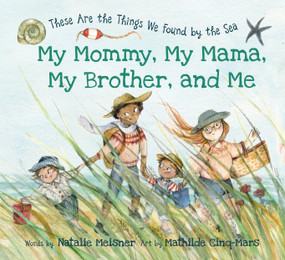 My Mommy, My Mama, My Brother, and Me (These Are the Things We Found By the Sea) by Natalie Meisner, Mathilde Cinq-Mars, 9781771087414