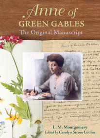 Anne of Green Gables : The Original Manuscript by Lucy Maud Montgomery, Carolyn Strom Collins, 9781771087216