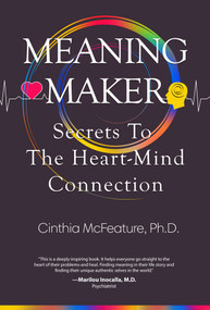 Meaning Maker (Secrets to the Heart-Mind Connection) by Cinthia McFeature, PhD, 9781628656237