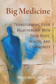 Big Medicine (Transforming Your Relationship with Your Body, Health, and Community) by Pierre Morin, 9780999809440