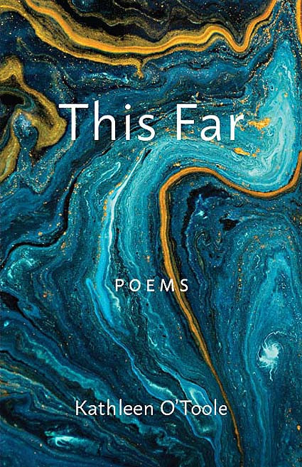 This Far (Poems) by Kathleen O'Toole, 9781640602625
