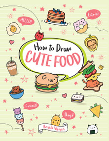 How to Draw Cute Food by Angela Nguyen, 9781454937562