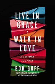 Live in Grace, Walk in Love (A 365-Day Journey (A 365-Day Devotional) - The Perfect Christian Graduation Gift to Celebrate Your Grad) by Bob Goff, 9781400203772