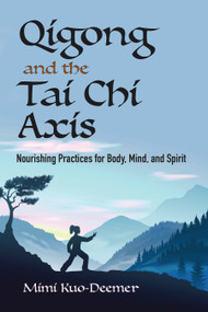 Qigong and the Tai Chi Axis (Nourishing Practices for Body, Mind, and Spirit) by Mimi Kuo-Deemer, 9780486837376
