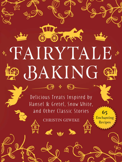 Fairytale Baking (Delicious Treats Inspired by Hansel & Gretel, Snow White, and Other Classic Stories) by Christin Geweke, Yelda Yilmaz, 9781510751811