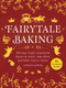 Fairytale Baking (Delicious Treats Inspired by Hansel & Gretel, Snow White, and Other Classic Stories) by Christin Geweke, Yelda Yilmaz, 9781510751811