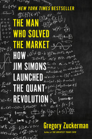 The Man Who Solved the Market (How Jim  Simons Launched the Quant Revolution) by Gregory Zuckerman, 9780735217980