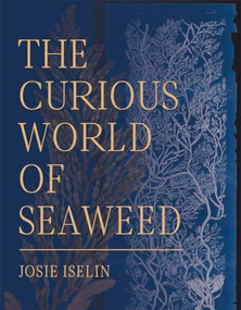 The Curious World of Seaweed by Josie Iselin, 9781597144827