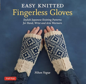 Easy Knitted Fingerless Gloves (Stylish Japanese Knitting Patterns for Hand, Wrist and Arm Warmers) by Nihon Vogue, Cassandra Harada, 9784805315170