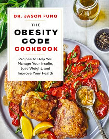 The Obesity Code Cookbook (Recipes to Help You Manage Insulin, Lose Weight, and Improve Your Health) by Dr. Jason Fung, 9781771644761
