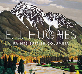 E. J. Hughes Paints British Columbia by Robert Amos, 9781771513104