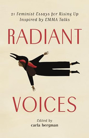 Radiant Voices (21 Feminist Essays for Rising Up Inspired by EMMA Talks) by carla bergman, 9781927366844