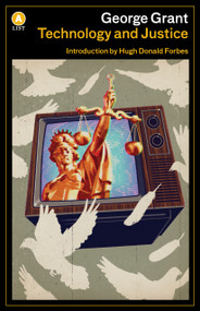 Technology and Justice - 9781487006679 by George Grant, Hugh Donald Forbes, 9781487006679