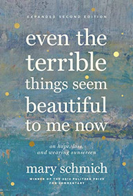 Even the Terrible Things Seem Beautiful to Me Now (On Hope, Loss, and Wearing Sunscreen) - 9781572842809 by Mary Schmich, 9781572842809