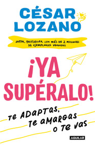 ¡Ya supéralo! / Get Over It, Already! (Spanish Edition) by Dr. César Lozano, 9781644730843