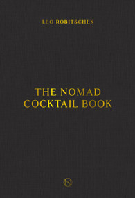 The NoMad Cocktail Book ([A Cocktail Recipe Book]) by Leo Robitschek, 9780399582691