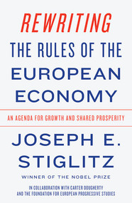 Rewriting the Rules of the European Economy (An Agenda for Growth and Shared Prosperity) by Joseph E. Stiglitz, Carter Dougherty, The Foundation for European Progressive Studies, 9780393355635