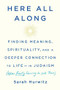 Here All Along (Finding Meaning, Spirituality, and a Deeper Connection to Life--in Judaism (After Finally Choosing to Look There)) by Sarah Hurwitz, 9780525510710