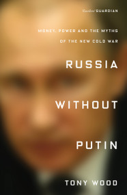 Russia Without Putin (Money, Power and the Myths of the New Cold War) - 9781788731256 by Tony Wood, 9781788731256