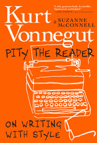 Pity the Reader (On Writing With Style) by Kurt Vonnegut, Suzanne McConnell, 9781609809621