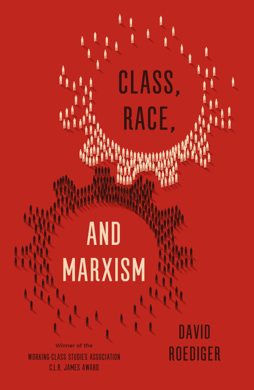 Class, Race, and Marxism by David R. Roediger, 9781786631244