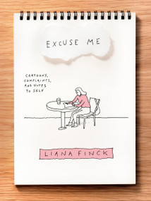 Excuse Me (Cartoons, Complaints, and Notes to Self) by Liana Finck, 9781984801517