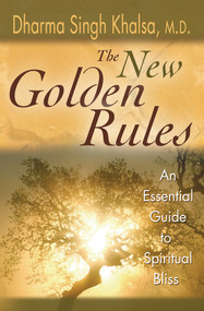The New Golden Rules (The Ultimate Guide To Spiritual Bliss) by Dharma Singh Khalsa, M.D., 9781401959272