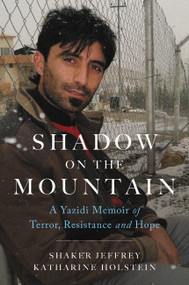 Shadow on the Mountain (A Yazidi Memoir of Terror, Resistance and Hope) by Shaker Jeffrey, Katharine Holstein, 9780306922831