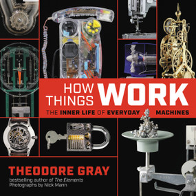 How Things Work (The Inner Life of Everyday Machines) by Theodore Gray, Nick Mann, 9780316445436