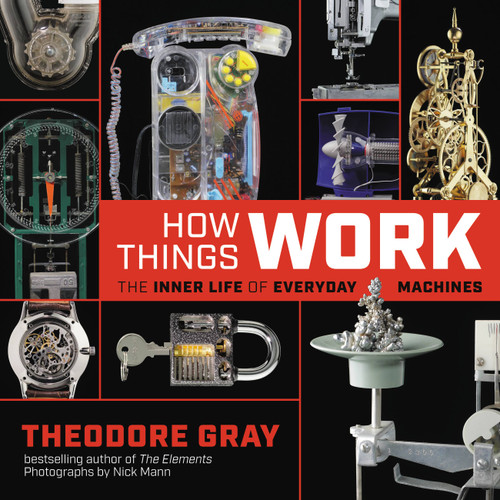 How Things Work (The Inner Life of Everyday Machines) by Theodore Gray, Nick Mann, 9780316445436