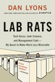 Lab Rats (Tech Gurus, Junk Science, and Management Fads-My Quest to Make Work Less Miserable) by Dan Lyons, 9780316561877