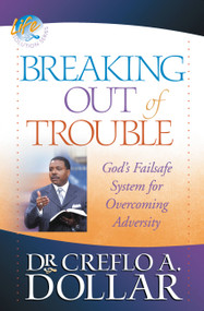 Breaking Out of Trouble (God's Failsafe System for Overcoming Adversity) by Dr. Creflo Dollar, 9780446698429