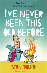 I've Never Been This Old Before (The Dawn of the Golden Years) by Stan Toler, 9780736979566