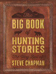 The Big Book of Hunting Stories (The Very Best of Steve Chapman) by Steve Chapman, 9780736978446