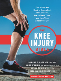The Knee Injury Bible (Everything You Need to Know about Knee Injuries, How to Treat Them, and How They Affect Your Life) by Robert F. LaPrade, Luke O'Brien, Jorge Chahla, Nick Kennedy, 9780738284835