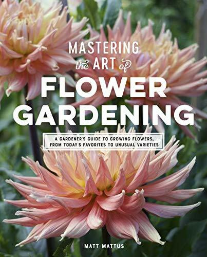 Mastering the Art of Flower Gardening (A Gardener's Guide to Growing Flowers, from Today's Favorites to Unusual Varieties) by Matt Mattus, 9780760366271