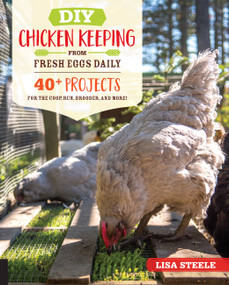 DIY Chicken Keeping from Fresh Eggs Daily (40+ Projects for the Coop, Run, Brooder, and More!) by Lisa Steele, 9780760366448