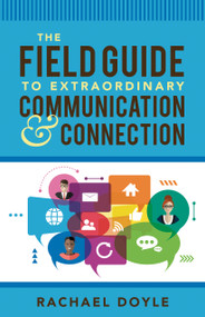 The Field Guide to Extraordinary Communication and Connection by Rachael Doyle, 9781640950788