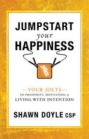 Jumpstart Your Happiness (Your Jolts to Prosperity, Motivation, & Living with Intention) by Shawn Doyle, 9781640950764
