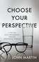 Choose Your Perspective (7 Tips for High Performance through Intentional Thinking) by John Martin, 9781640951426